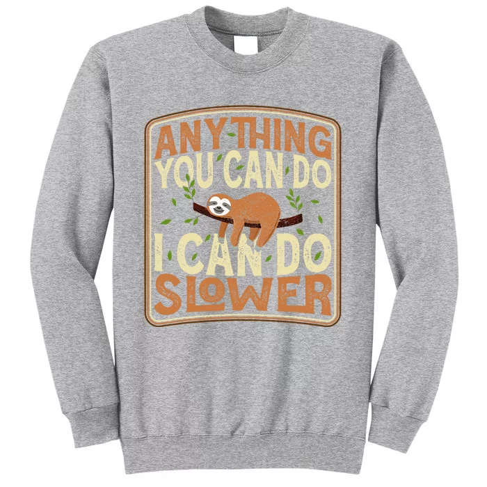 Anything You Can Do I Can Do Slower Lazy Sloth Tall Sweatshirt