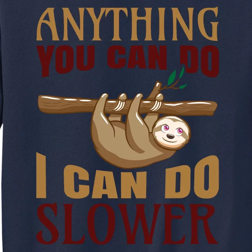 Anything You Can Do I Can Do Slower Tall Sweatshirt