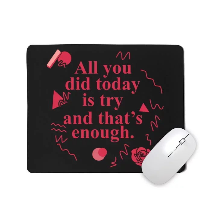 All You Did Today Is Try And That Enough Mousepad