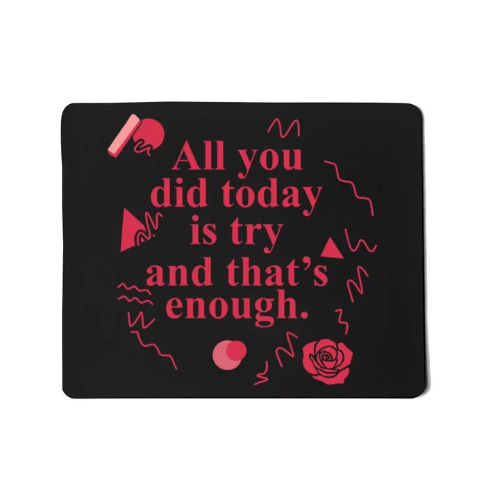 All You Did Today Is Try And That Enough Mousepad