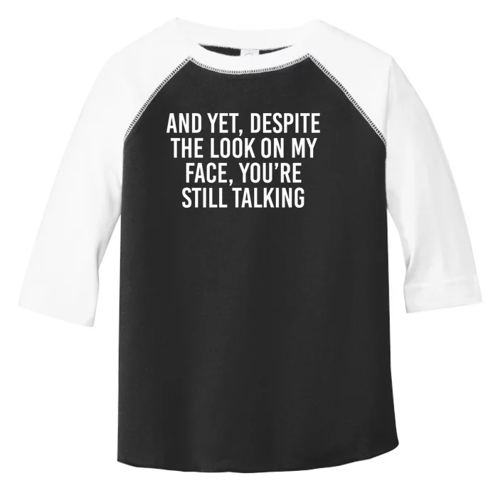 And Yet Despite The Look On My Face Youre Still Talking Toddler Fine Jersey T-Shirt