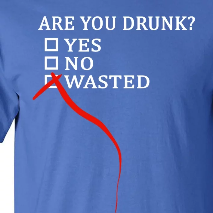 Are You Drunk Wasted Ing Funny Party Gift Great Gift Tall T-Shirt