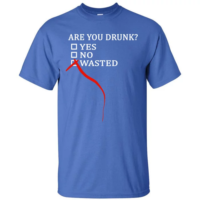 Are You Drunk Wasted Ing Funny Party Gift Great Gift Tall T-Shirt