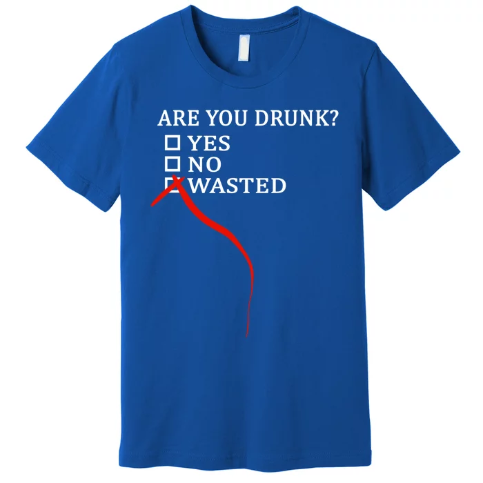 Are You Drunk Wasted Ing Funny Party Gift Great Gift Premium T-Shirt