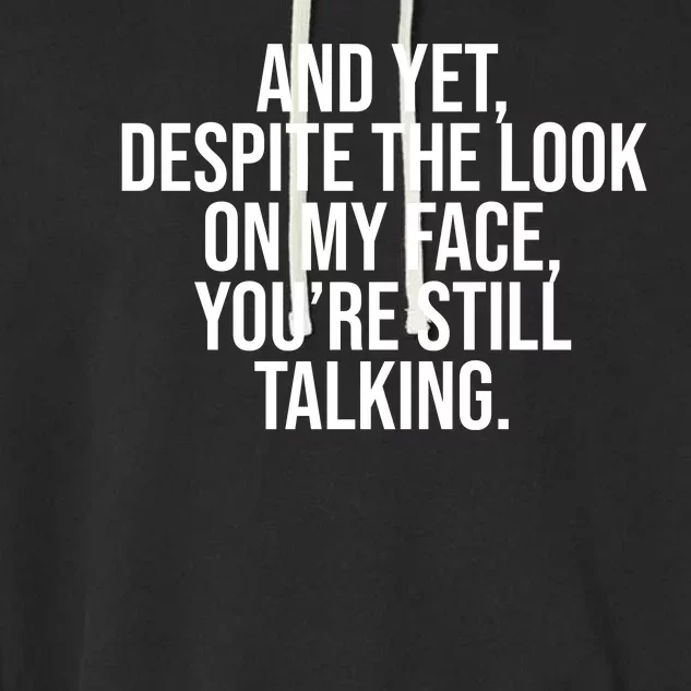 And Yet Despite The Look On My Face YouRe Still Talking Funny Garment-Dyed Fleece Hoodie