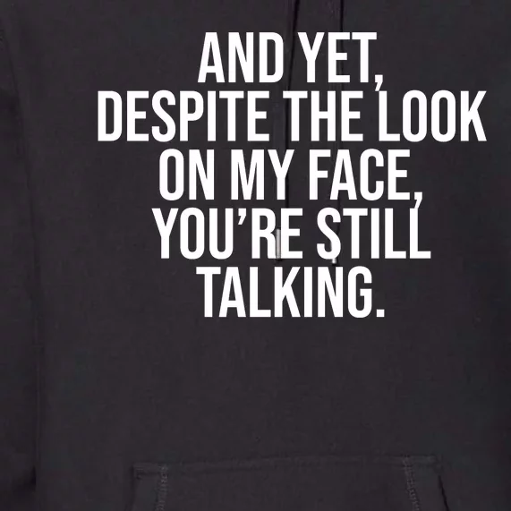 And Yet Despite The Look On My Face YouRe Still Talking Funny Premium Hoodie