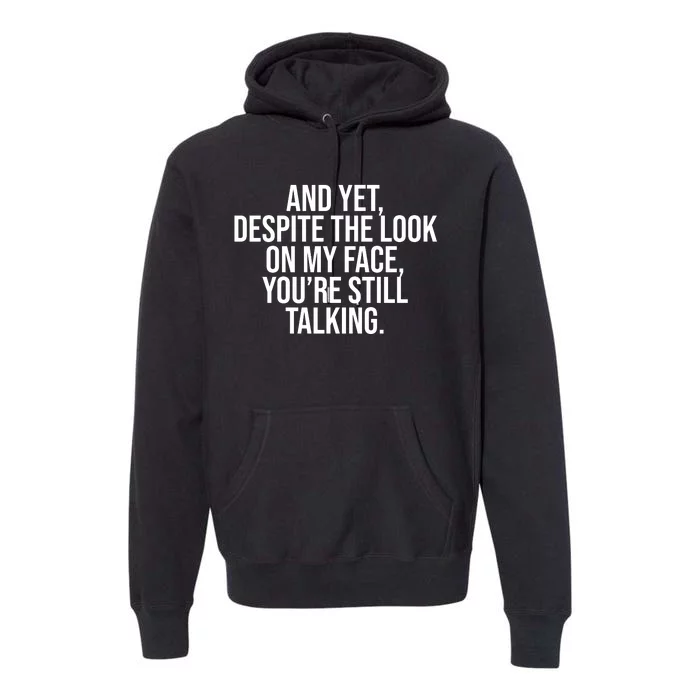 And Yet Despite The Look On My Face YouRe Still Talking Funny Premium Hoodie