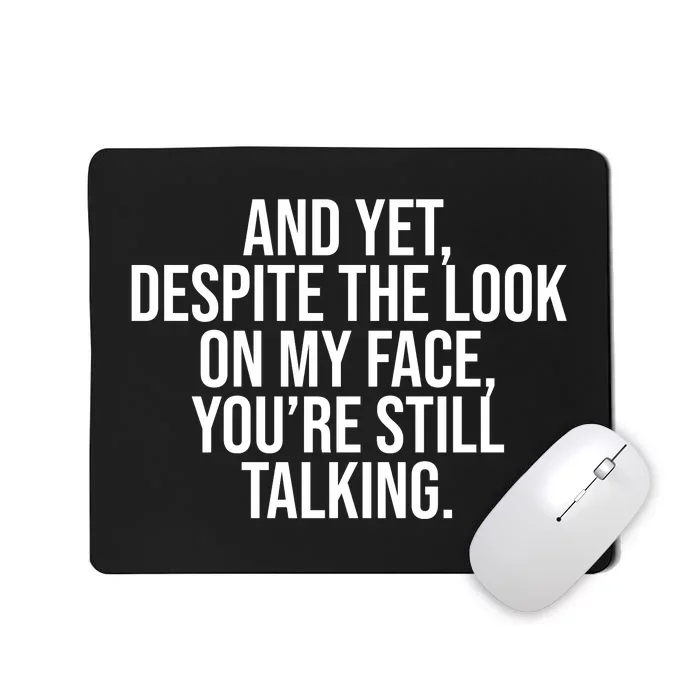 And Yet Despite The Look On My Face YouRe Still Talking Funny Mousepad