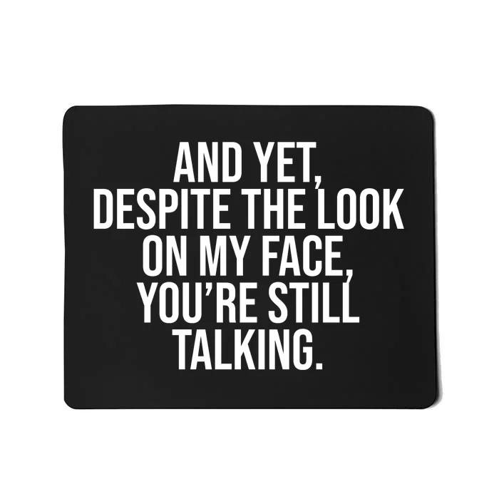 And Yet Despite The Look On My Face YouRe Still Talking Funny Mousepad