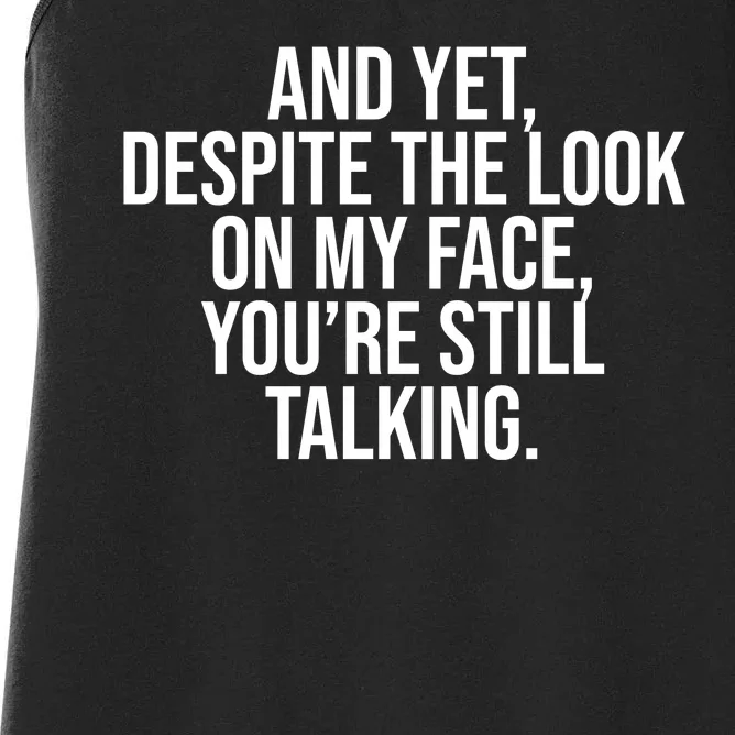 And Yet Despite The Look On My Face YouRe Still Talking Funny Women's Racerback Tank