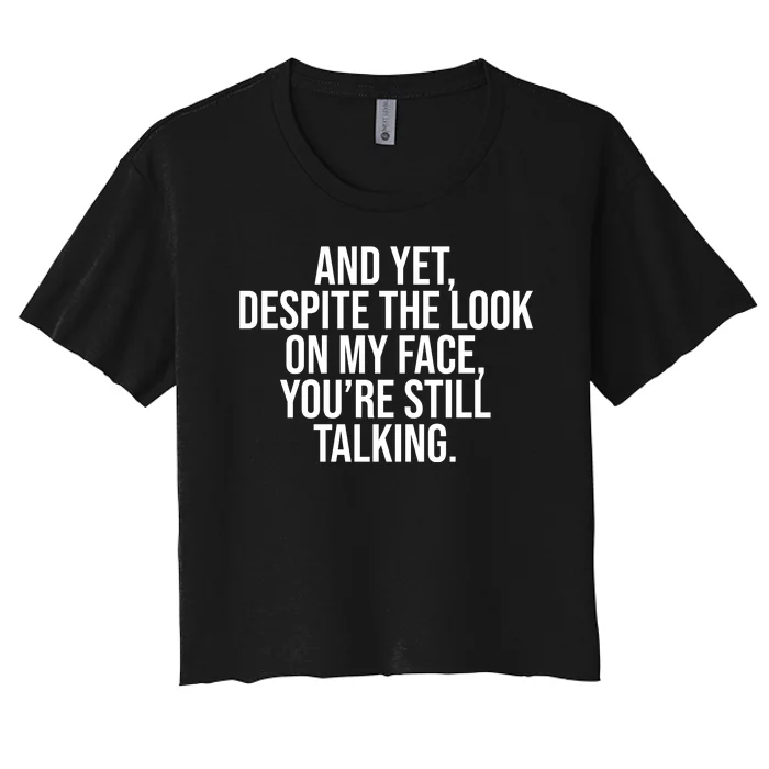 And Yet Despite The Look On My Face YouRe Still Talking Funny Women's Crop Top Tee