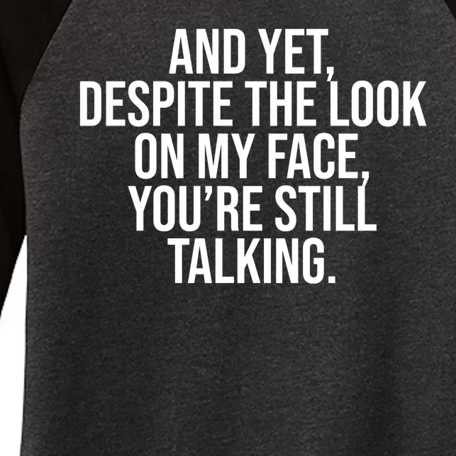 And Yet Despite The Look On My Face YouRe Still Talking Funny Women's Tri-Blend 3/4-Sleeve Raglan Shirt