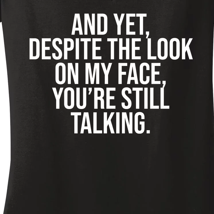 And Yet Despite The Look On My Face YouRe Still Talking Funny Women's V-Neck T-Shirt