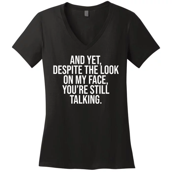 And Yet Despite The Look On My Face YouRe Still Talking Funny Women's V-Neck T-Shirt