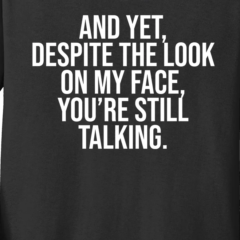 And Yet Despite The Look On My Face YouRe Still Talking Funny Kids Long Sleeve Shirt