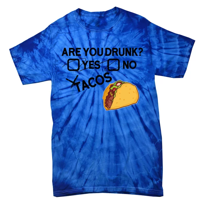 Are You Drunk? Yes No Tacos Funny Mexican Beer Lover Gift Funny Gift Tie-Dye T-Shirt