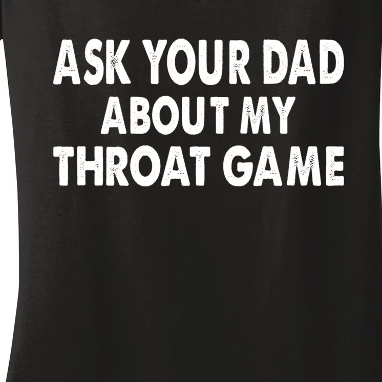 Ask Your Dad About My Throat Game Women's V-Neck T-Shirt