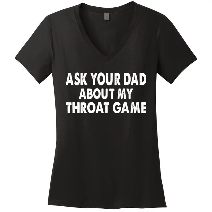 Ask Your Dad About My Throat Game Women's V-Neck T-Shirt