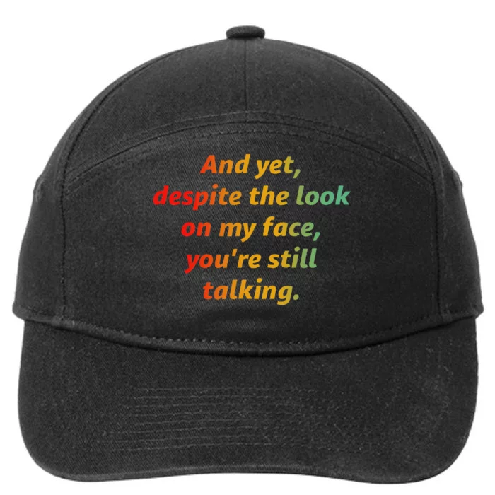 And Yet Despite The Look On My Face YouRe Still Talking 7-Panel Snapback Hat