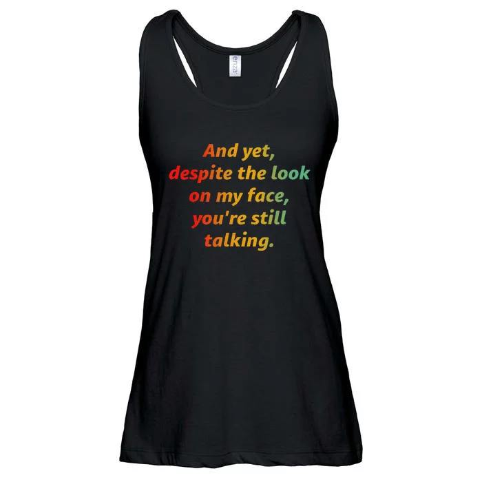 And Yet Despite The Look On My Face YouRe Still Talking Ladies Essential Flowy Tank