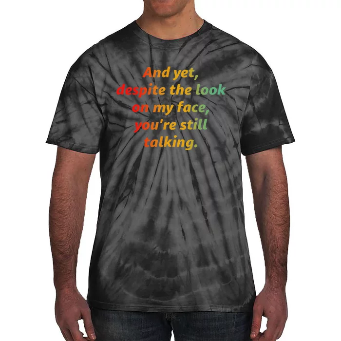 And Yet Despite The Look On My Face YouRe Still Talking Tie-Dye T-Shirt