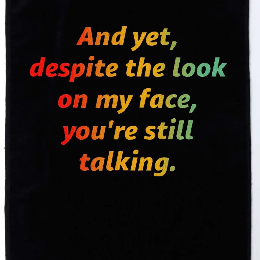 And Yet Despite The Look On My Face YouRe Still Talking Platinum Collection Golf Towel