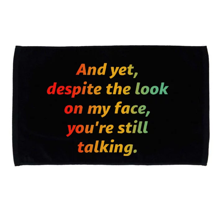 And Yet Despite The Look On My Face YouRe Still Talking Microfiber Hand Towel