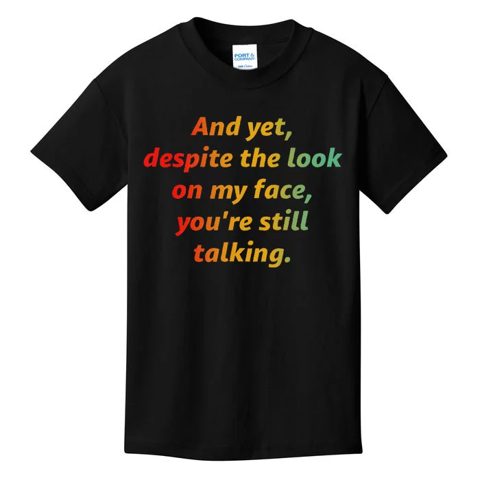 And Yet Despite The Look On My Face YouRe Still Talking Kids T-Shirt