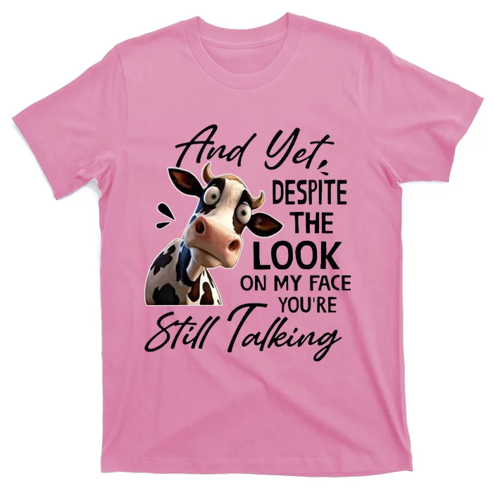 And Yet Despite The Look On My Face Youre Still Talking T-Shirt