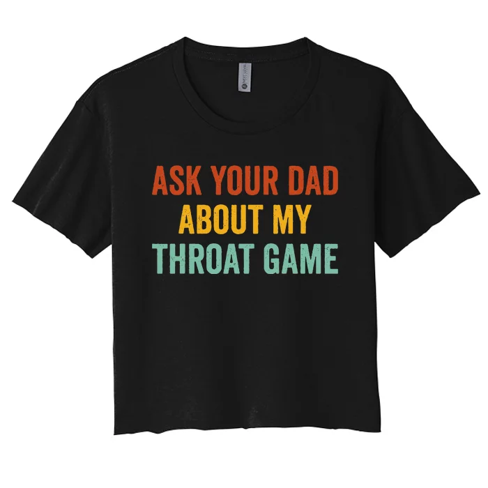 Ask Your Dad About My Throat Game Women's Crop Top Tee