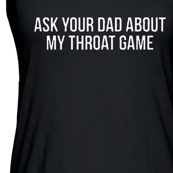 Ask Your Dad About My Throat Game Funny Gag Gift Ladies Essential Flowy Tank