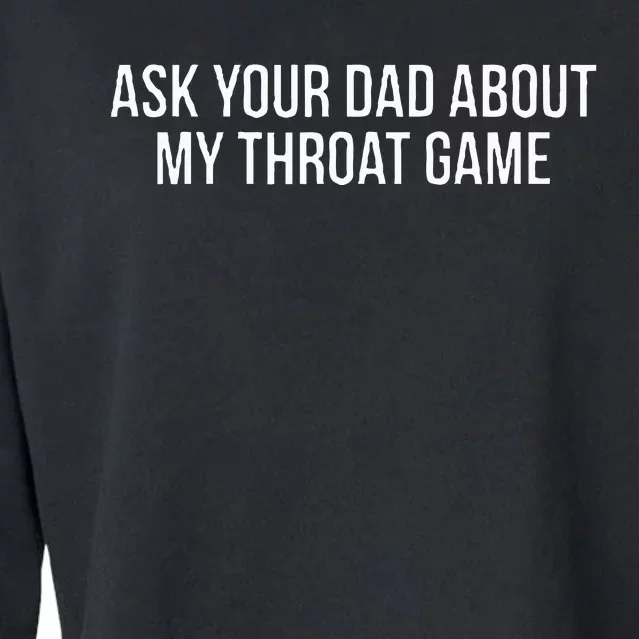 Ask Your Dad About My Throat Game Funny Gag Gift Cropped Pullover Crew