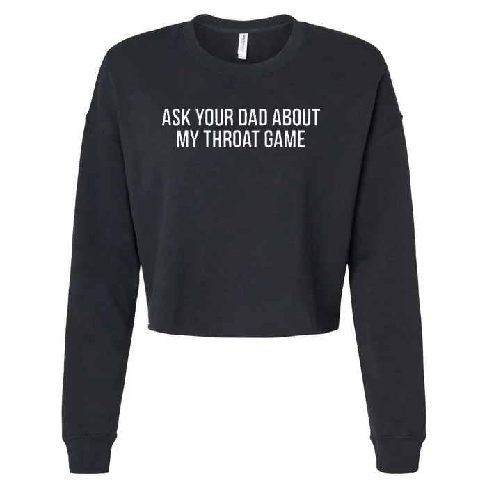 Ask Your Dad About My Throat Game Funny Gag Gift Cropped Pullover Crew