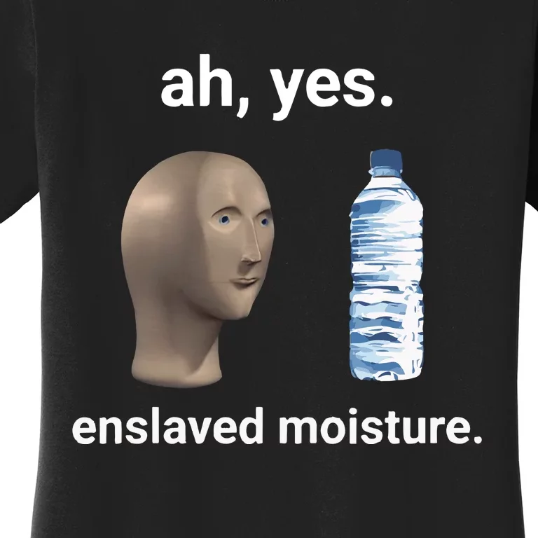 Ah Yes Enslaved Moisture Funny Dank Meme Women's T-Shirt