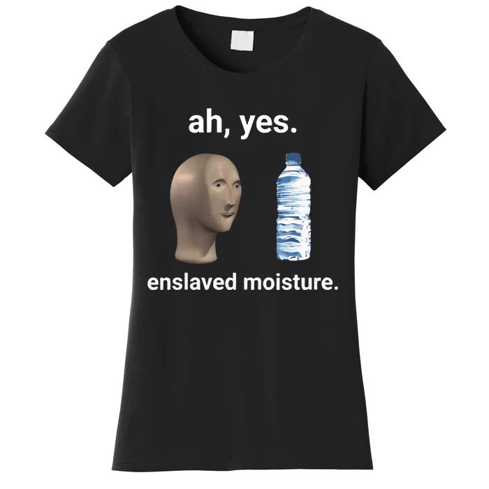 Ah Yes Enslaved Moisture Funny Dank Meme Women's T-Shirt