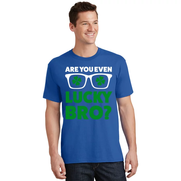 Are You Even Lucky Bro? St Patricks Day Gift T-Shirt