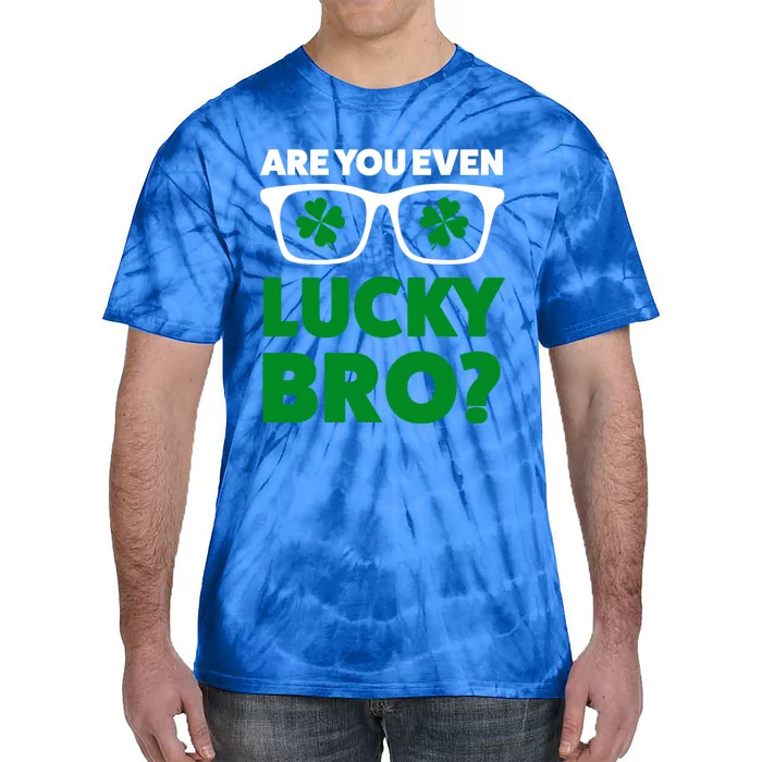 Are You Even Lucky Bro? St Patricks Day Gift Tie-Dye T-Shirt