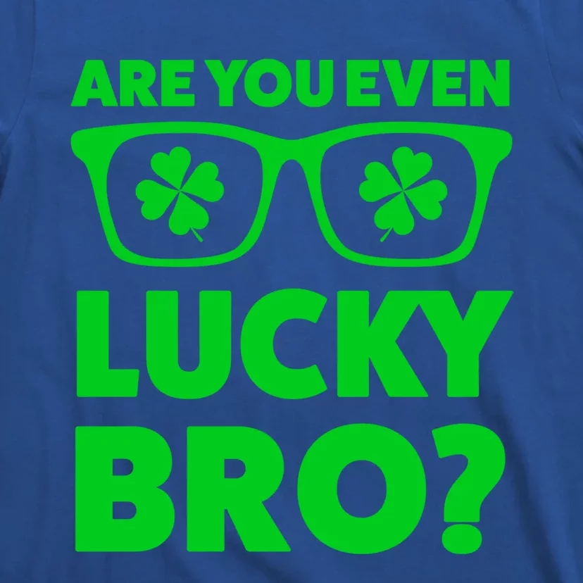 Are You Even Lucky Bro? St Patricks Day Gift T-Shirt