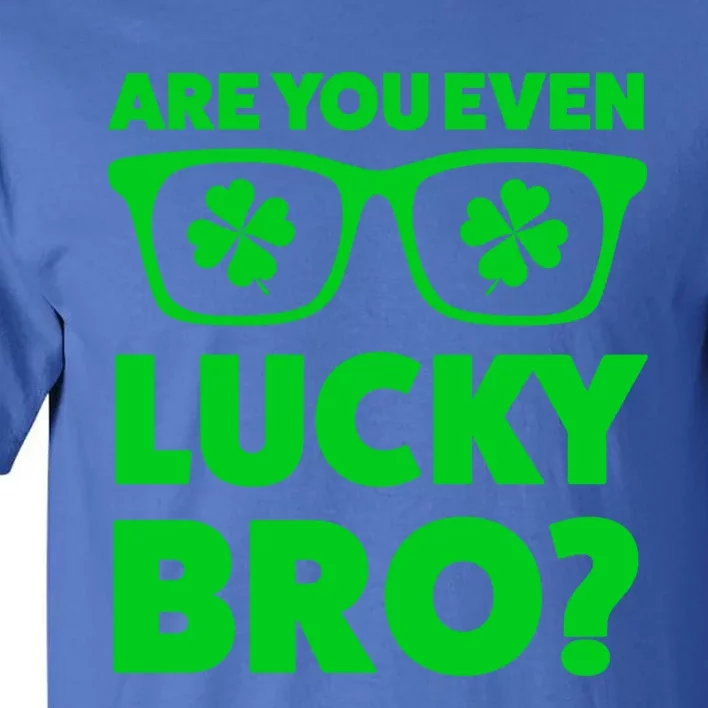 Are You Even Lucky Bro? St Patricks Day Gift Tall T-Shirt