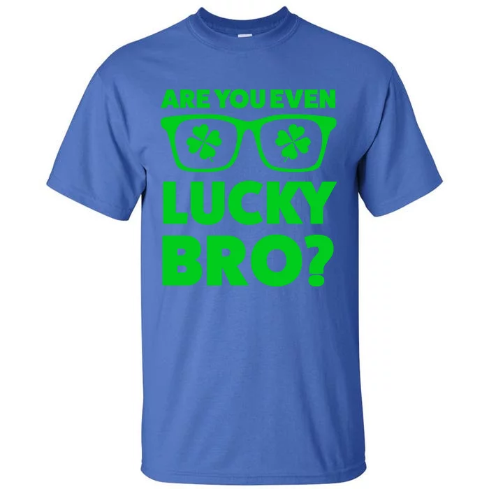 Are You Even Lucky Bro? St Patricks Day Gift Tall T-Shirt