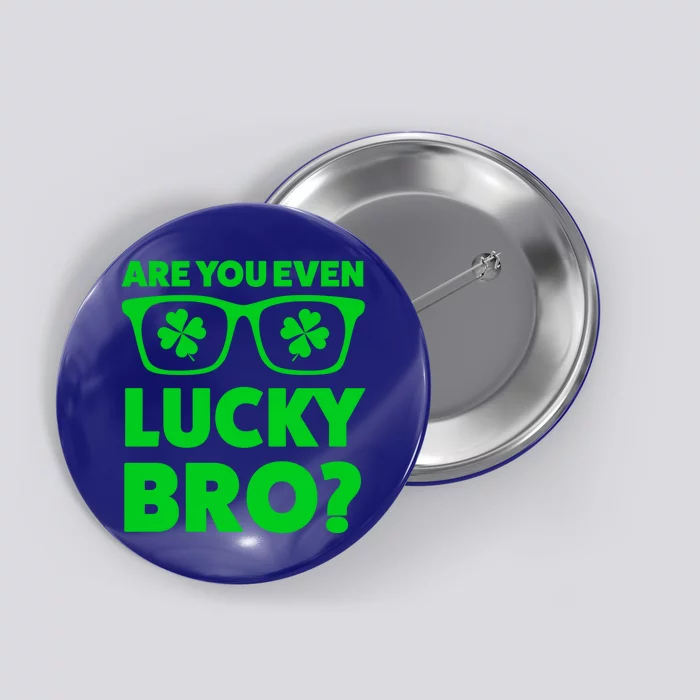 Are You Even Lucky Bro? St Patricks Day Gift Button