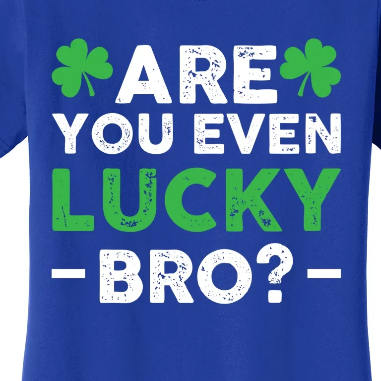 Are You Even Lucky Bro? St Patricks Day Cool Gift Women's T-Shirt