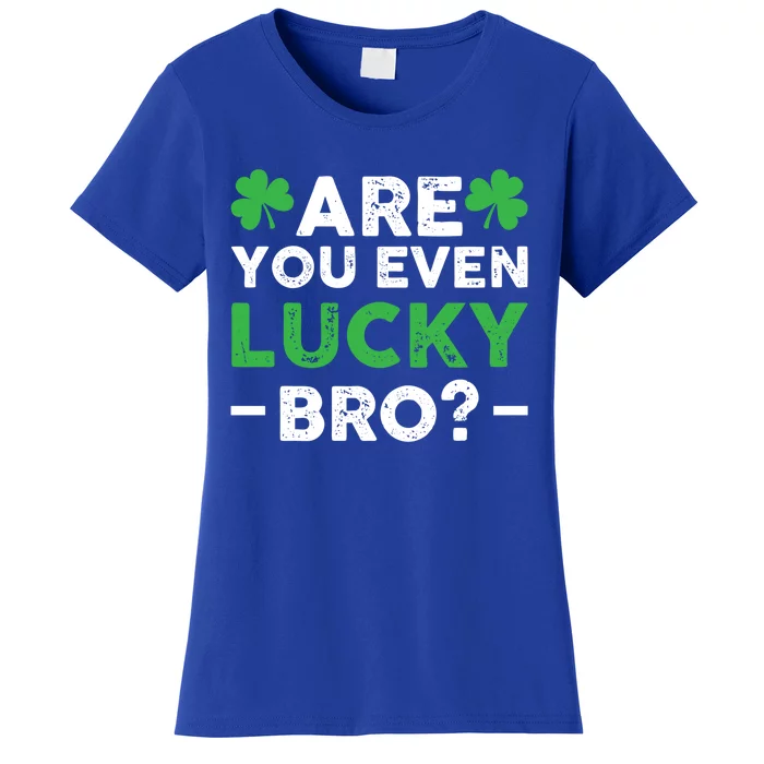 Are You Even Lucky Bro? St Patricks Day Cool Gift Women's T-Shirt