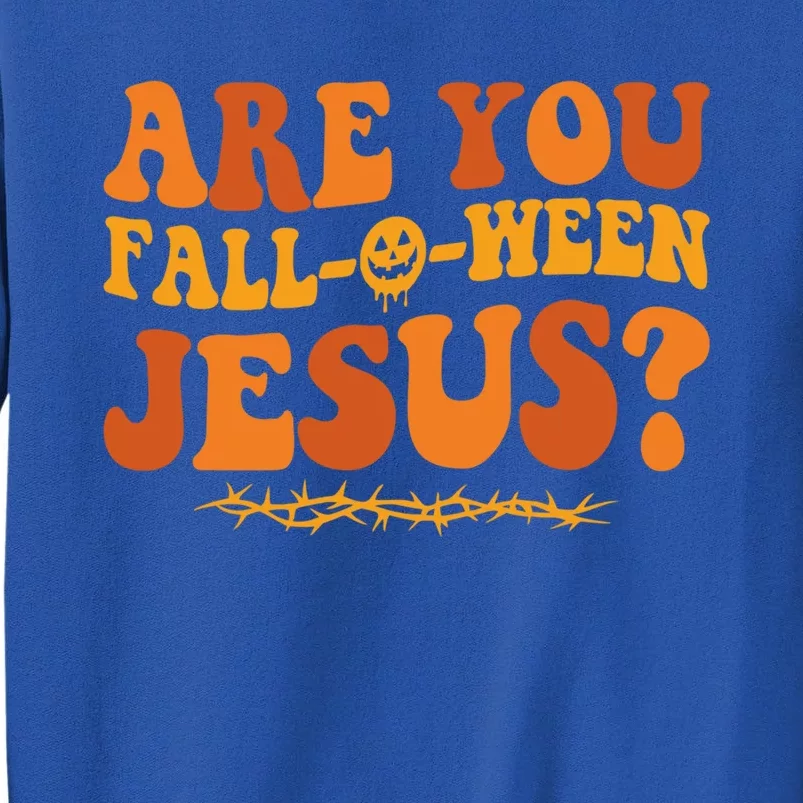 Are You Fall O Ween Jesus Halloween Christian Jesus Meaningful Gift Tall Sweatshirt