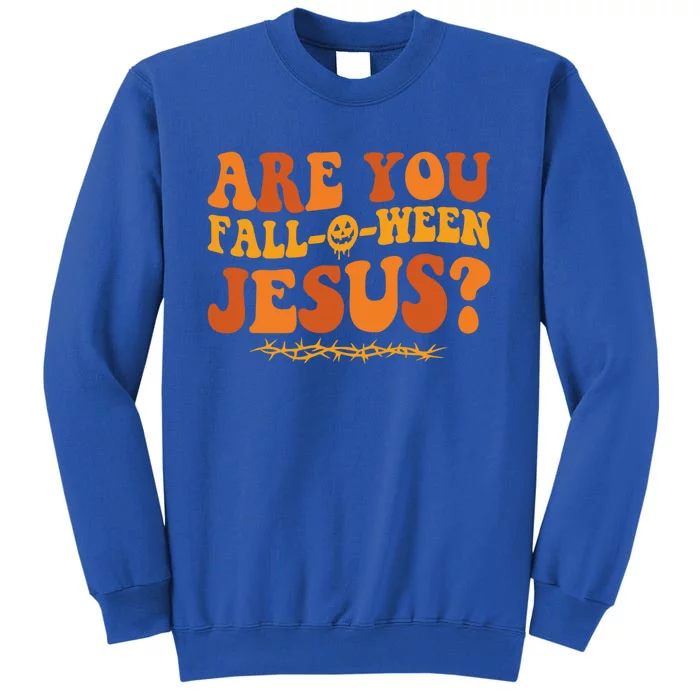 Are You Fall O Ween Jesus Halloween Christian Jesus Meaningful Gift Tall Sweatshirt