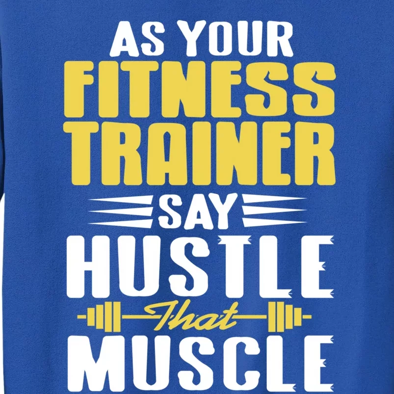 As Your Fitness Trainer Say Hustle That Muscle Cool Present Gift Tall Sweatshirt