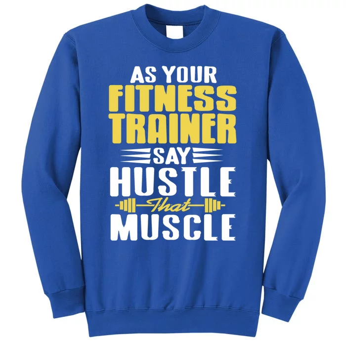 As Your Fitness Trainer Say Hustle That Muscle Cool Present Gift Tall Sweatshirt