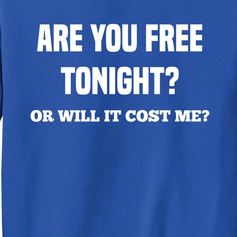 Are You Free Tonight Or Will It Gonna Cost Me? Gift Tall Sweatshirt