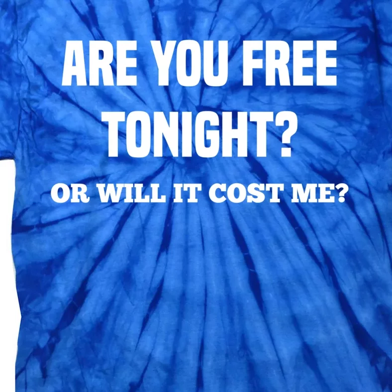 Are You Free Tonight Or Will It Gonna Cost Me? Gift Tie-Dye T-Shirt