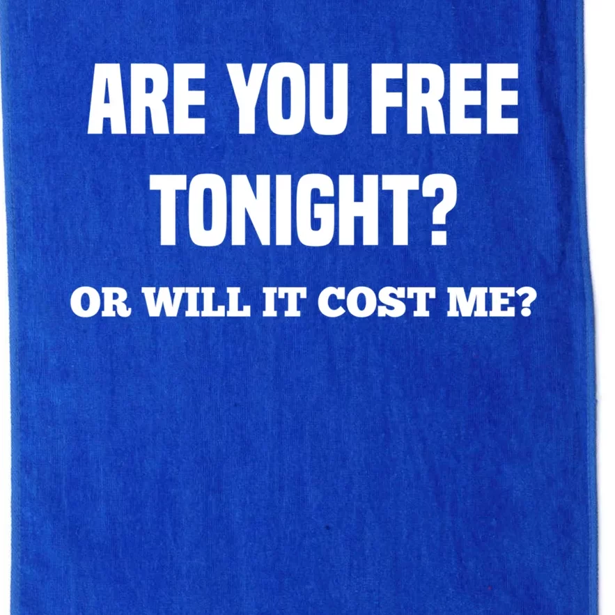 Are You Free Tonight Or Will It Gonna Cost Me? Gift Platinum Collection Golf Towel